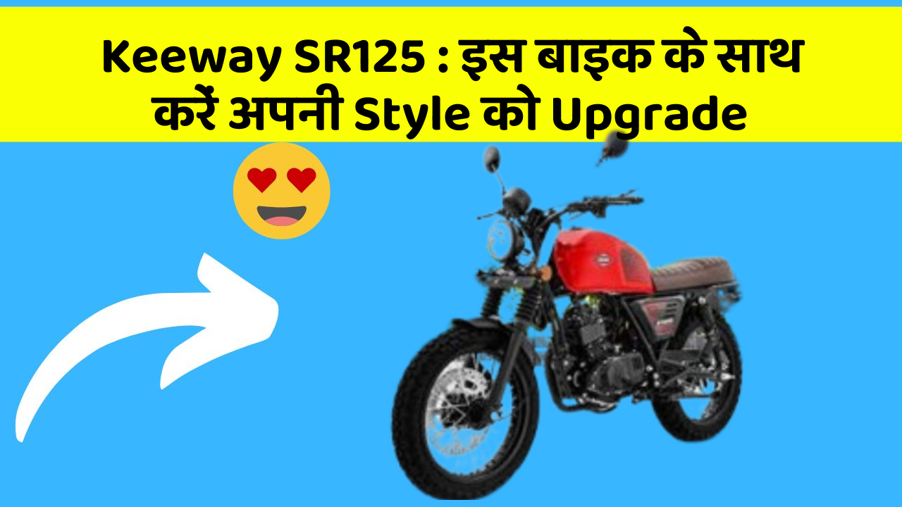 Keeway SR125 : इस बाइक के साथ करें अपनी Style को Upgrade