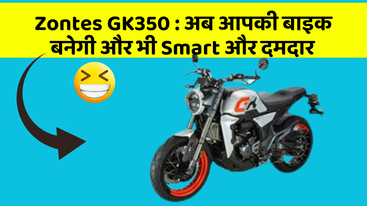 Zontes GK350: अब आपकी बाइक बनेगी और भी Smart और दमदार