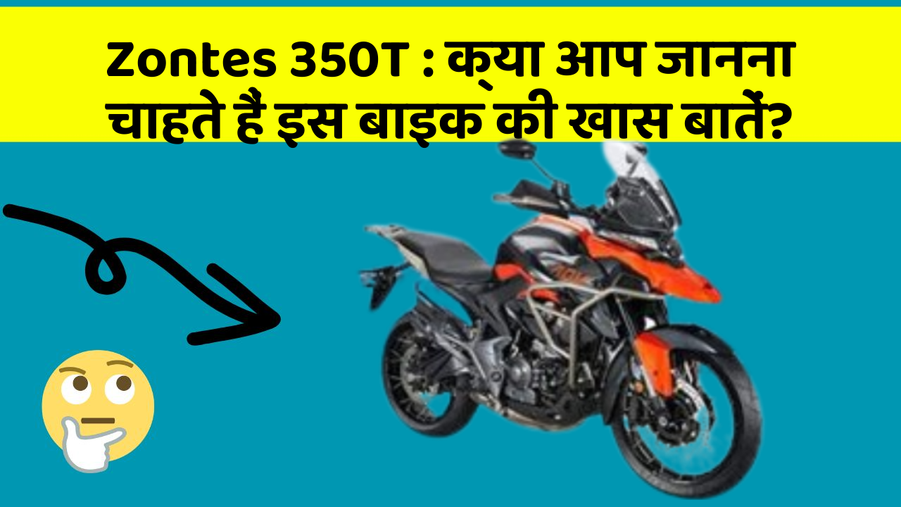 Zontes 350T : क्या आप जानना चाहते हैं इस बाइक की खास बातें?