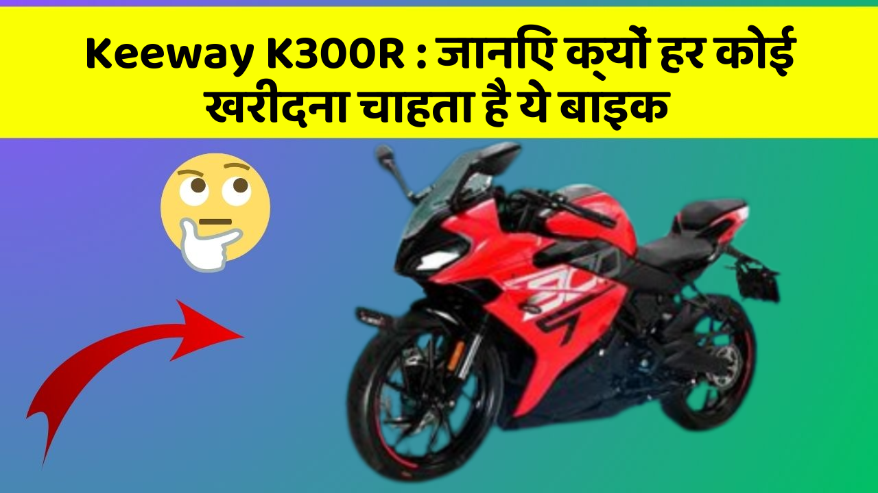 Keeway K300R: जानिए क्यों हर कोई खरीदना चाहता है ये बाइक