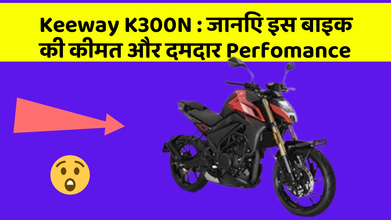 Keeway K300N : जानिए इस बाइक की कीमत और दमदार Perfomance