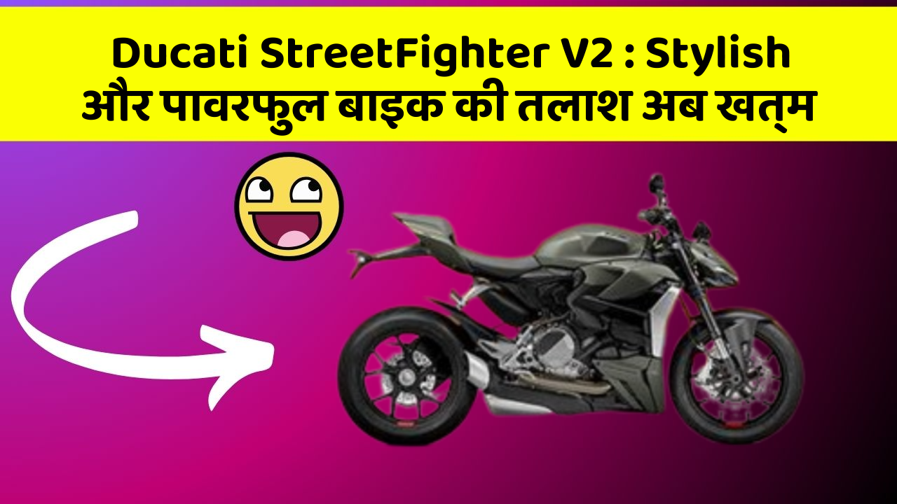 Ducati StreetFighter V2: Stylish और पावरफुल बाइक की तलाश अब खत्म