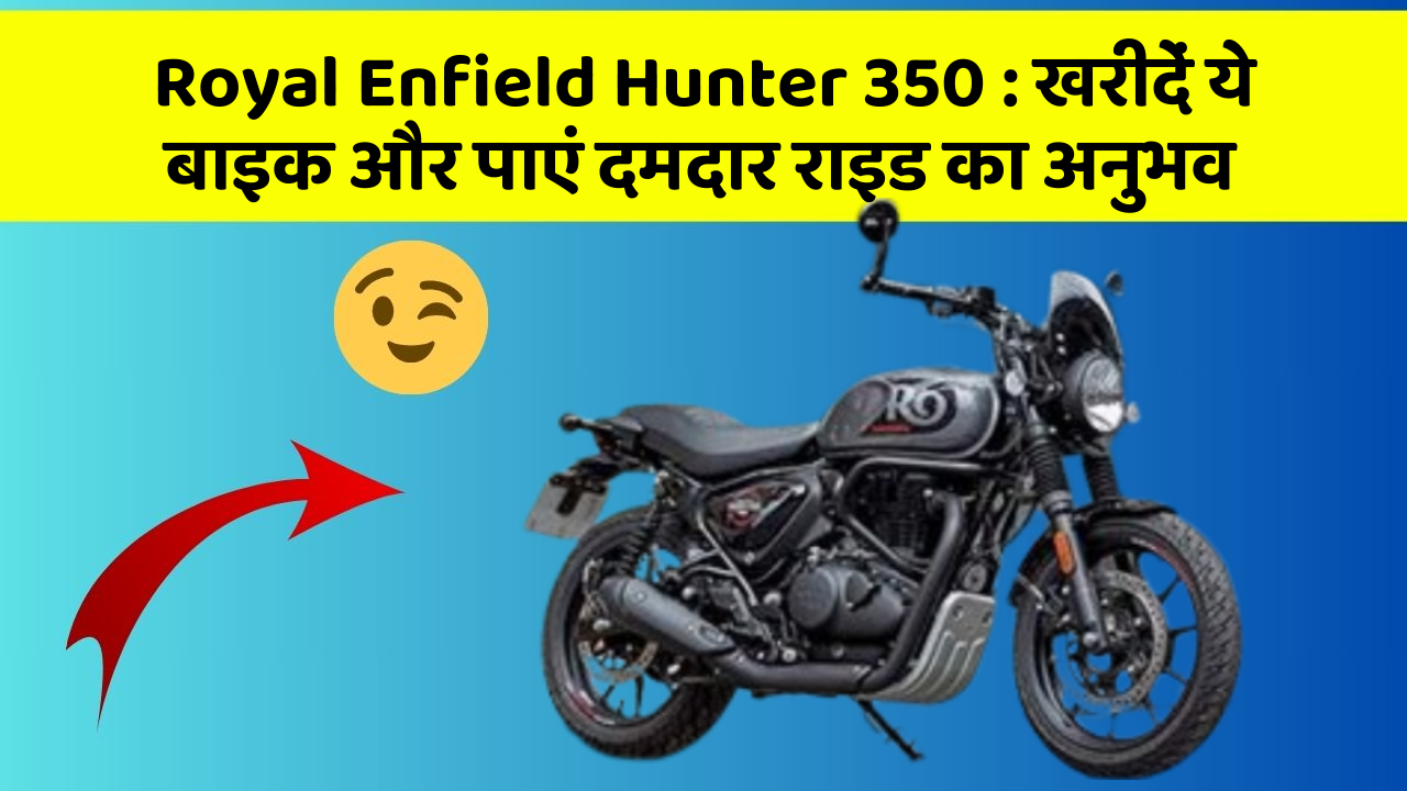 Royal Enfield Hunter 350: खरीदें ये बाइक और पाएं दमदार राइड का अनुभव