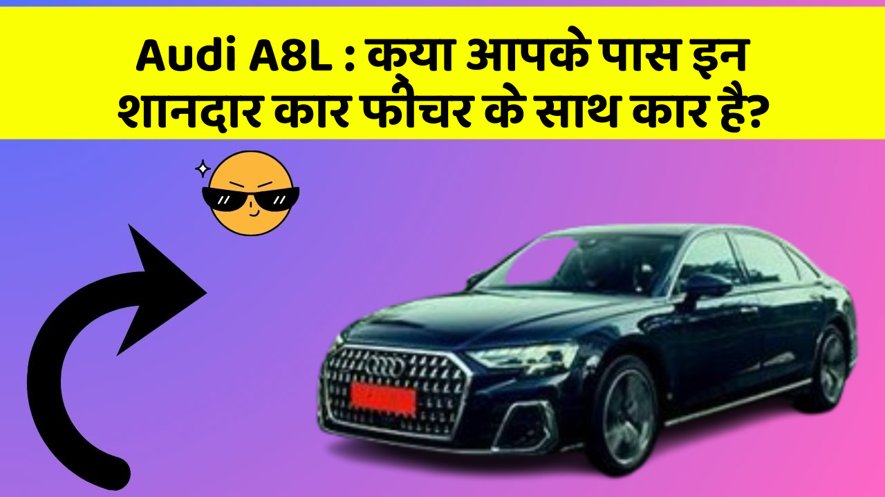 Audi A8L : क्या आपके पास इन शानदार कार फीचर के साथ कार है?