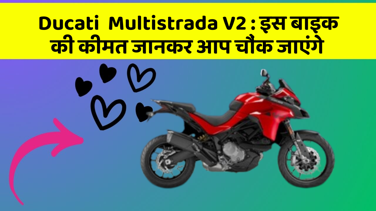 Ducati  Multistrada V2: इस बाइक की कीमत जानकर आप चौंक जाएंगे