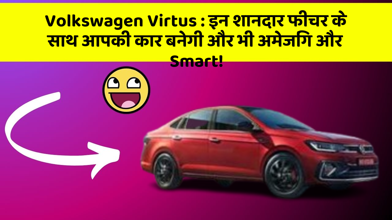Volkswagen Virtus : इन शानदार फीचर के साथ आपकी कार बनेगी और भी अमेजिंग और Smart!