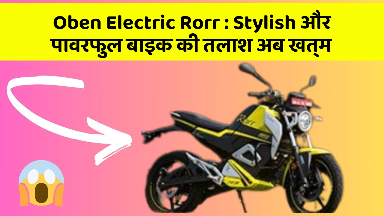 Oben Electric Rorr: Stylish और पावरफुल बाइक की तलाश अब खत्म