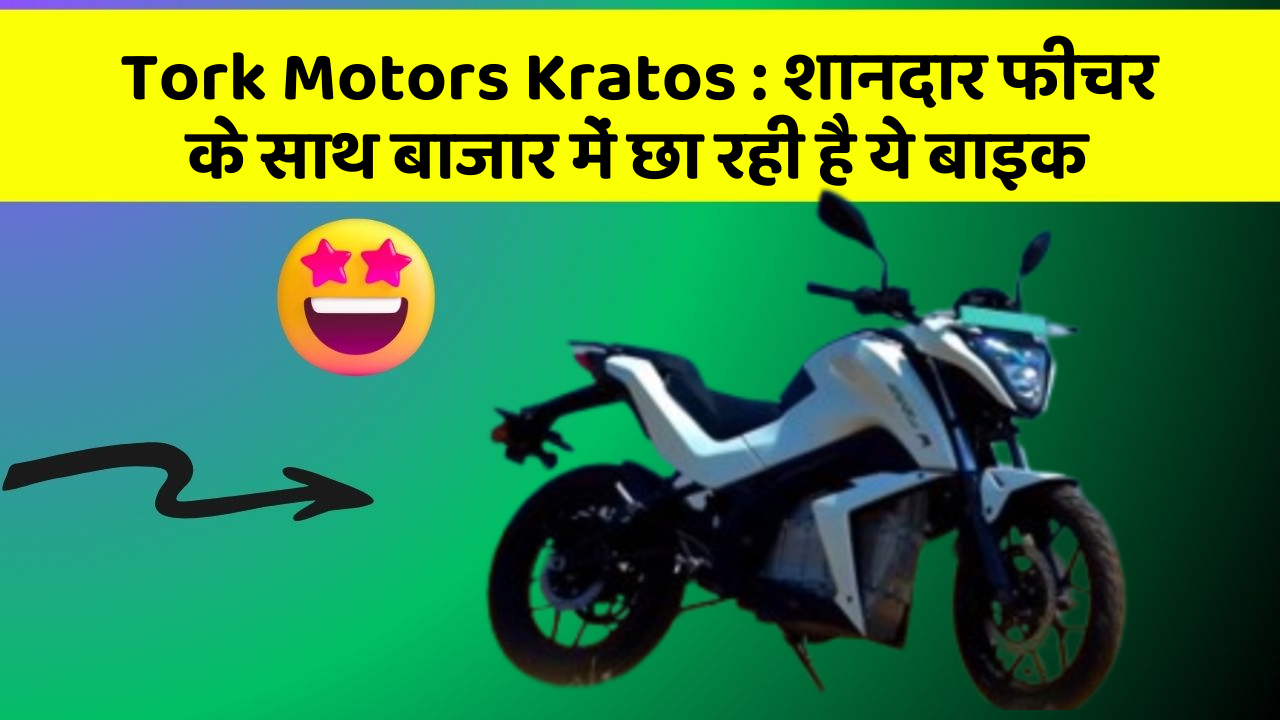 Tork Motors Kratos : शानदार फीचर के साथ बाजार में छा रही है ये बाइक