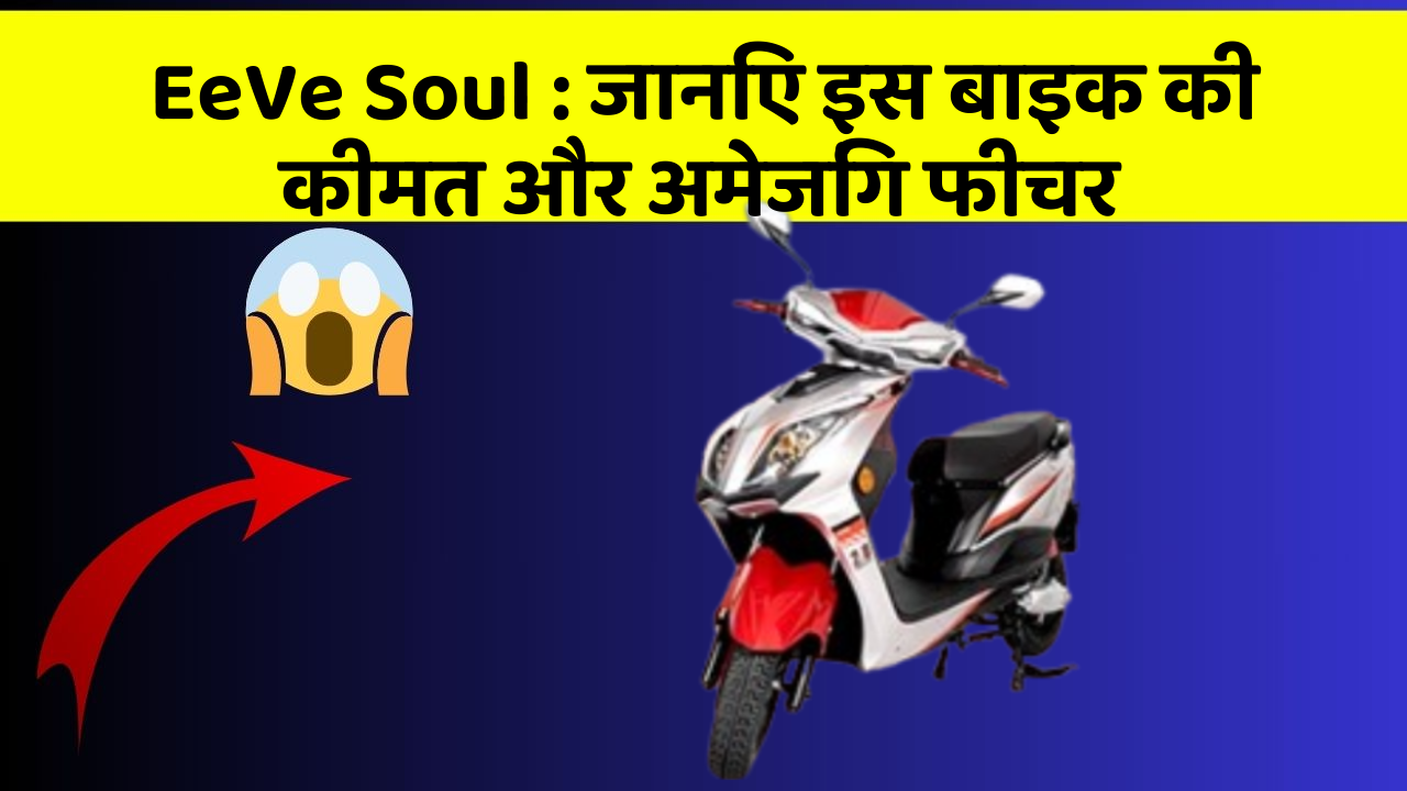 EeVe Soul : जानिए इस बाइक की कीमत और अमेजिंग फीचर