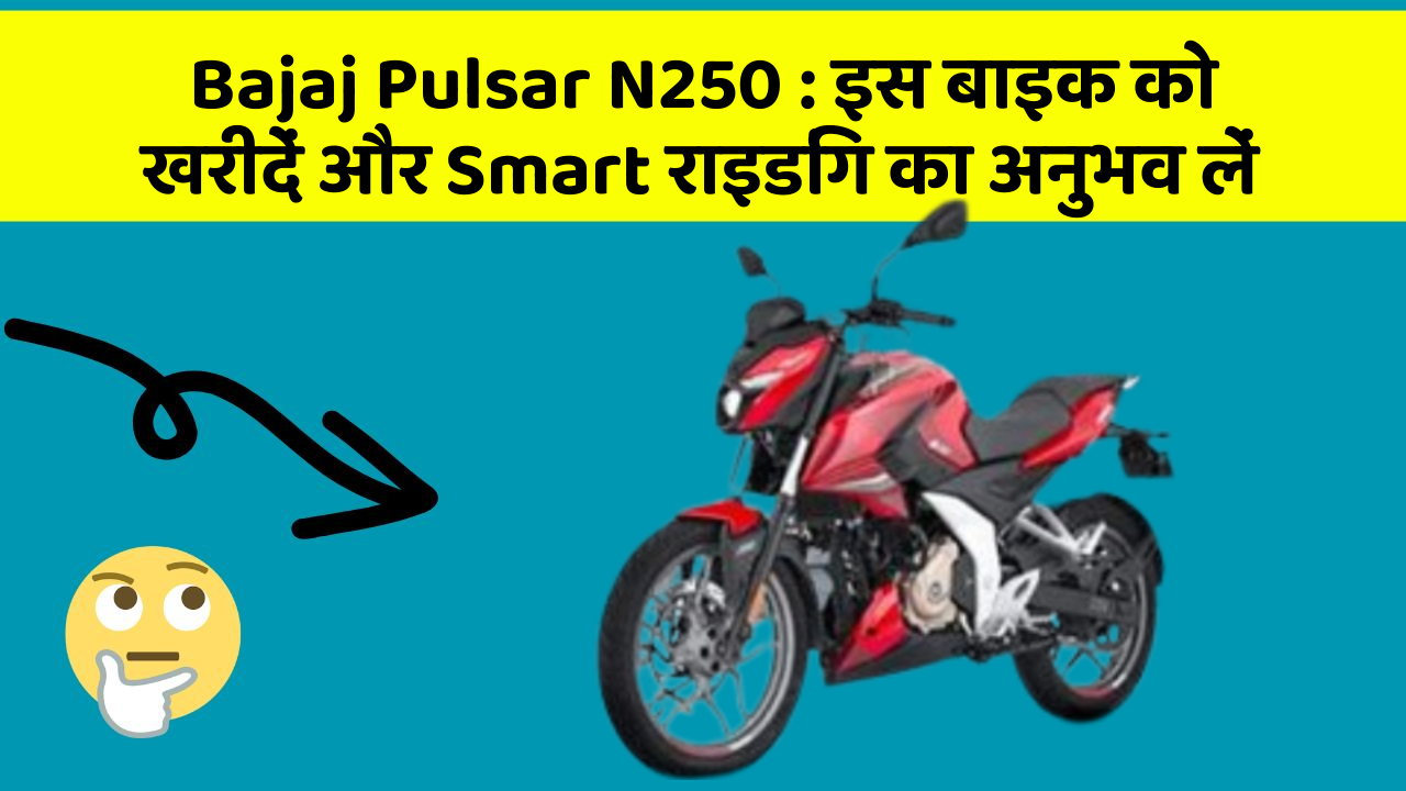 Bajaj Pulsar N250 : इस बाइक को खरीदें और Smart राइडिंग का अनुभव लें