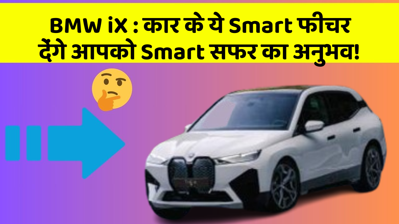 BMW iX: कार के ये Smart फीचर देंगे आपको Smart सफर का अनुभव!