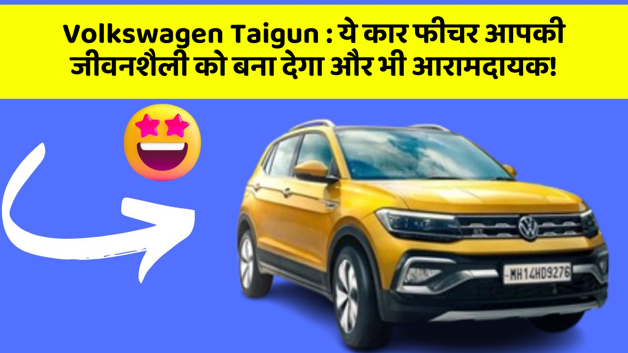 Volkswagen Taigun : ये कार फीचर आपकी जीवनशैली को बना देगा और भी आरामदायक!