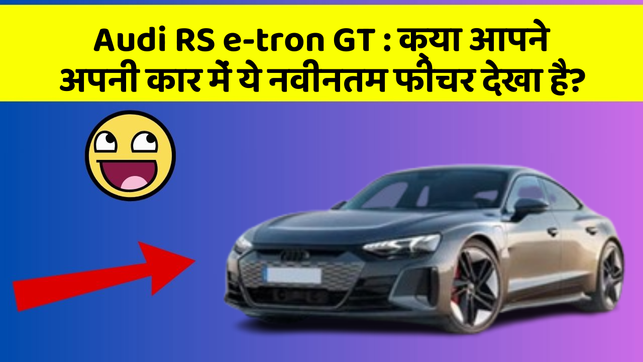 Audi RS e-tron GT: क्या आपने अपनी कार में ये नवीनतम फीचर देखा है?