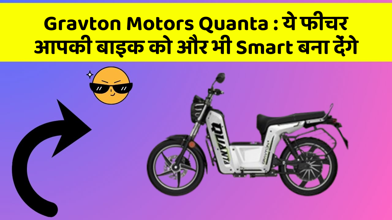 Gravton Motors Quanta: ये फीचर आपकी बाइक को और भी Smart बना देंगे