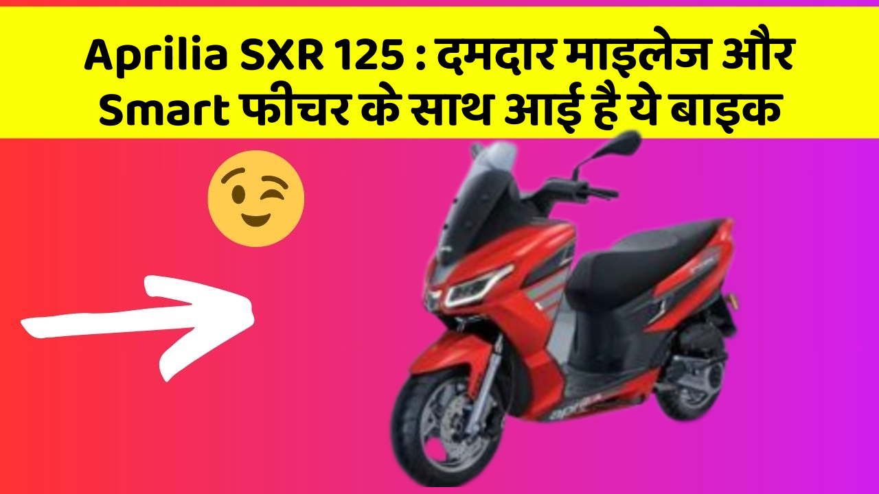 Aprilia SXR 125: दमदार माइलेज और Smart फीचर के साथ आई है ये बाइक