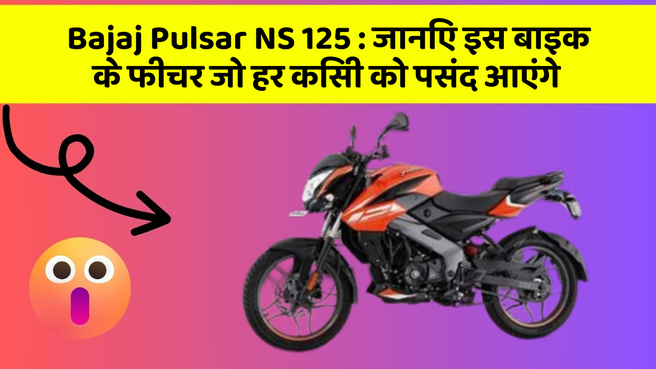 Bajaj Pulsar NS 125: जानिए इस बाइक के फीचर जो हर किसी को पसंद आएंगे