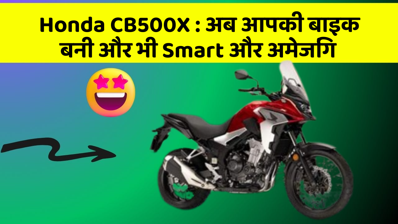 Honda CB500X: अब आपकी बाइक बनी और भी Smart और अमेजिंग