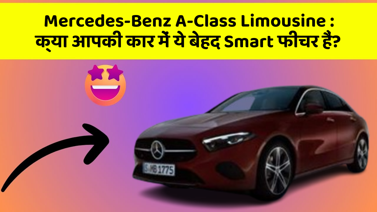 Mercedes-Benz A-Class Limousine: क्या आपकी कार में ये बेहद Smart फीचर हैं?