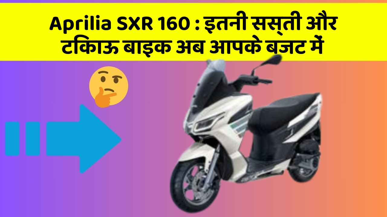 Aprilia SXR 160: इतनी सस्ती और टिकाऊ बाइक अब आपके बजट में