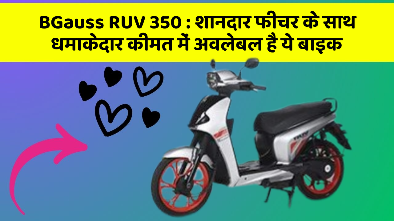 BGauss RUV 350 : शानदार फीचर के साथ धमाकेदार कीमत में अवलेबल है ये बाइक