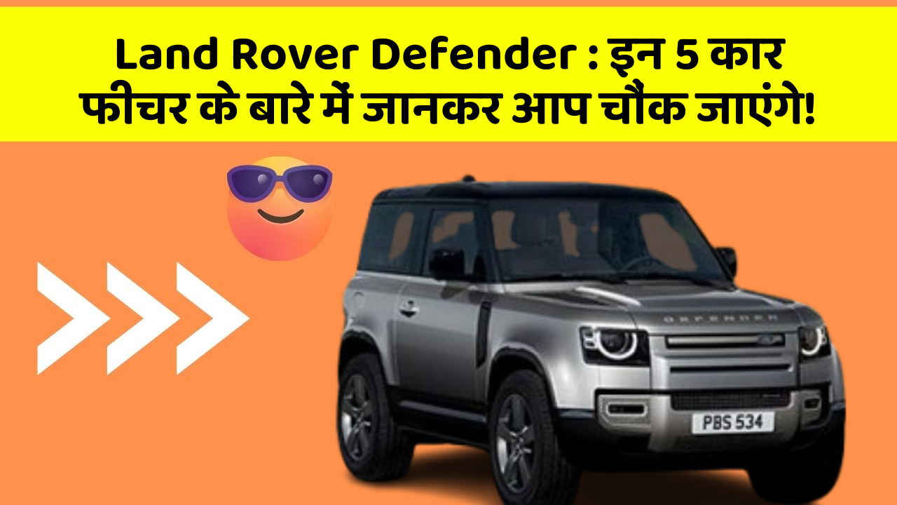 Land Rover Defender: इन 5 कार फीचर के बारे में जानकर आप चौंक जाएंगे!