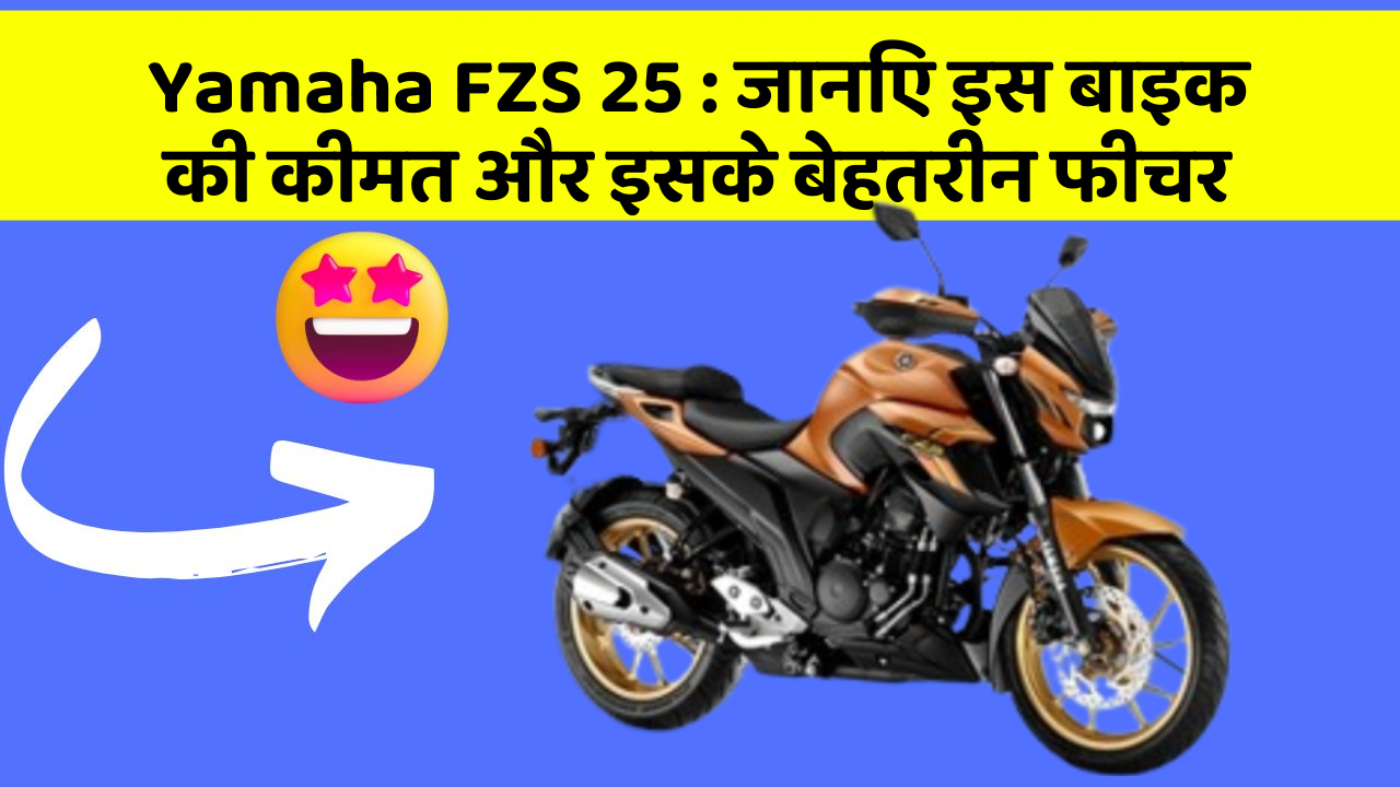 Yamaha FZS 25 : जानिए इस बाइक की कीमत और इसके बेहतरीन फीचर