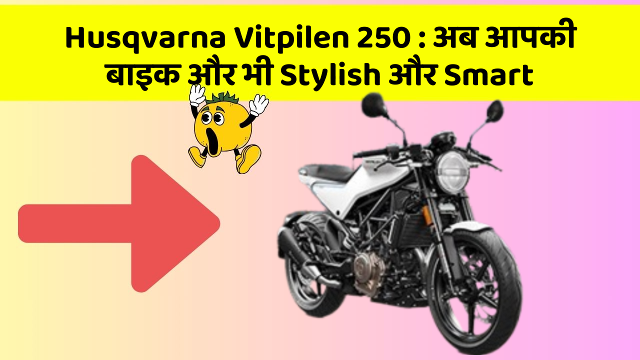 Husqvarna Vitpilen 250: अब आपकी बाइक और भी Stylish और Smart