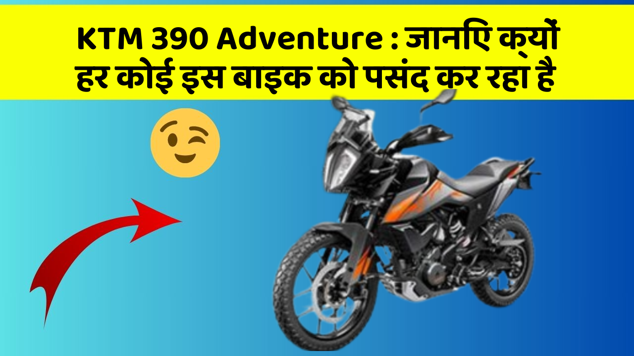 KTM 390 Adventure: जानिए क्यों हर कोई इस बाइक को पसंद कर रहा है