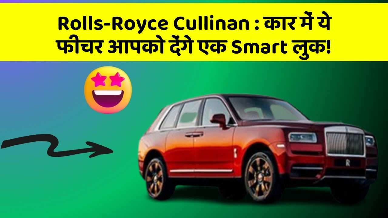 Rolls-Royce Cullinan: कार में ये फीचर आपको देंगे एक Smart लुक!