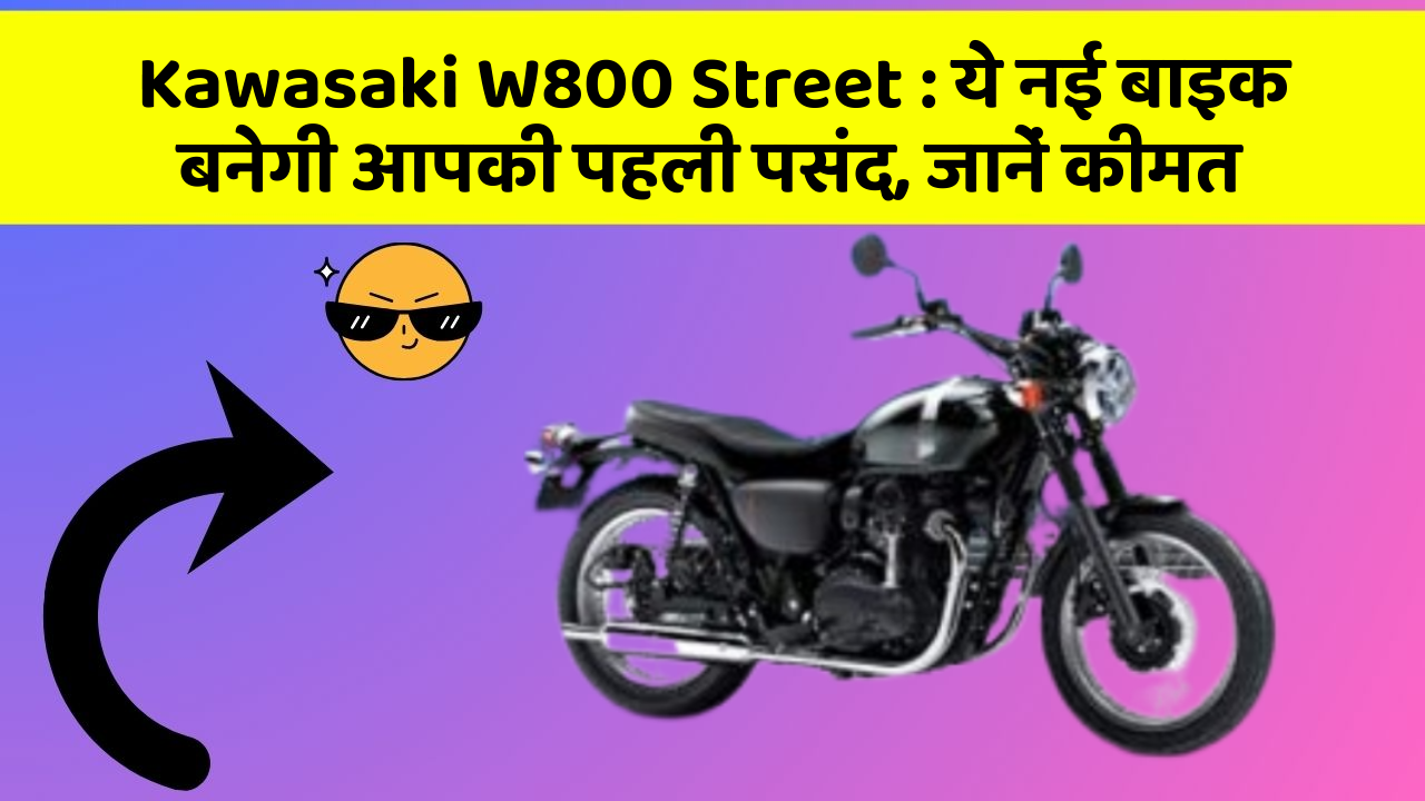 Kawasaki W800 Street : ये नई बाइक बनेगी आपकी पहली पसंद, जानें कीमत