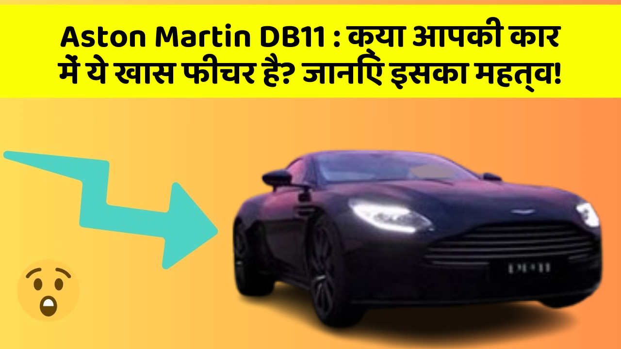 Aston Martin DB11 : क्या आपकी कार में ये खास फीचर है? जानिए इसका महत्व!