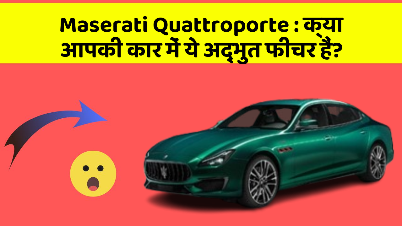 Maserati Quattroporte:क्या आपकी कार में ये अद्भुत फीचर हैं?