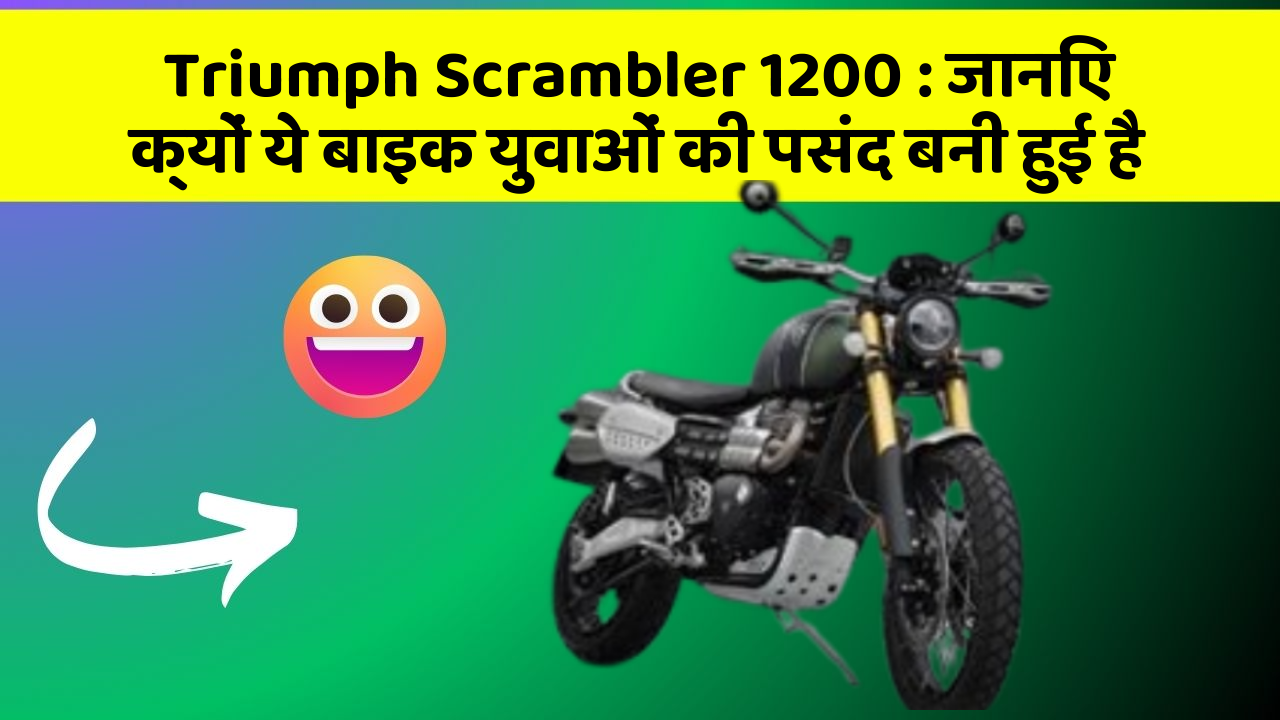 Triumph Scrambler 1200: जानिए क्यों ये बाइक युवाओं की पसंद बनी हुई है