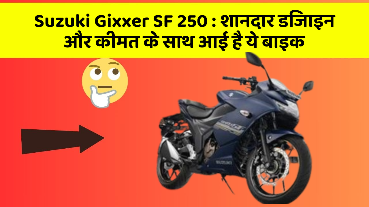 Suzuki Gixxer SF 250 : शानदार डिजाइन और कीमत के साथ आई है ये बाइक