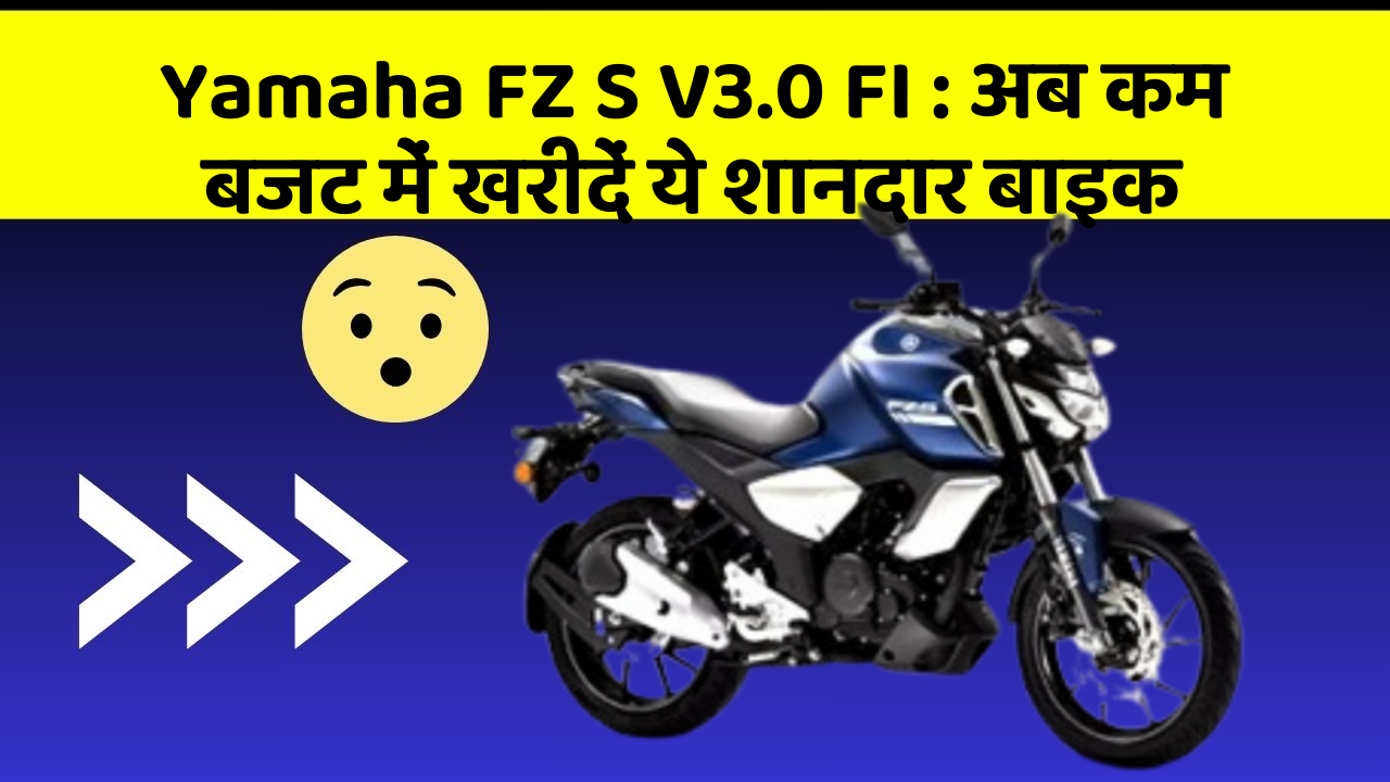 Yamaha FZ S V3.0 FI : अब कम बजट में खरीदें ये शानदार बाइक