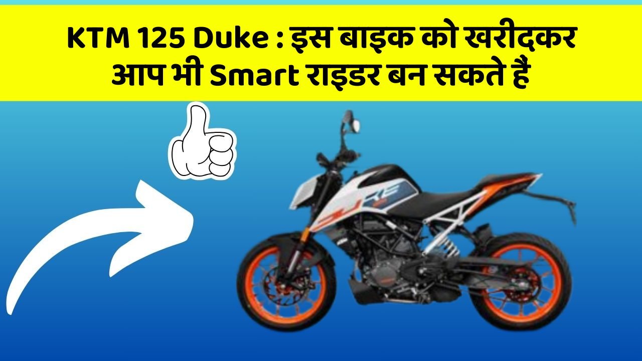 KTM 125 Duke: इस बाइक को खरीदकर आप भी Smart राइडर बन सकते हैं