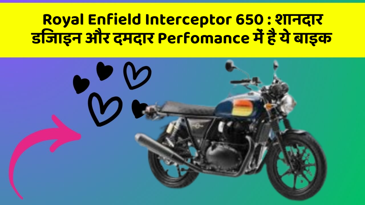 Royal Enfield Interceptor 650 : शानदार डिजाइन और दमदार Perfomance में है ये बाइक
