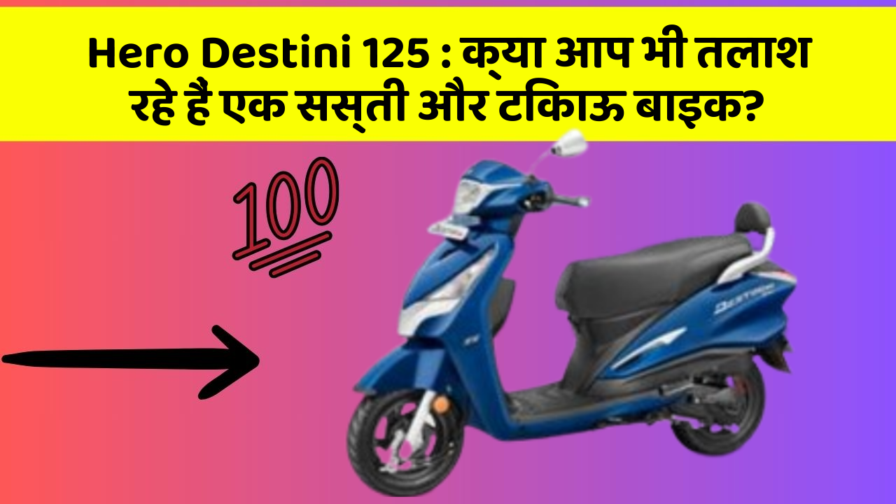 Hero Destini 125: क्या आप भी तलाश रहे हैं एक सस्ती और टिकाऊ बाइक?