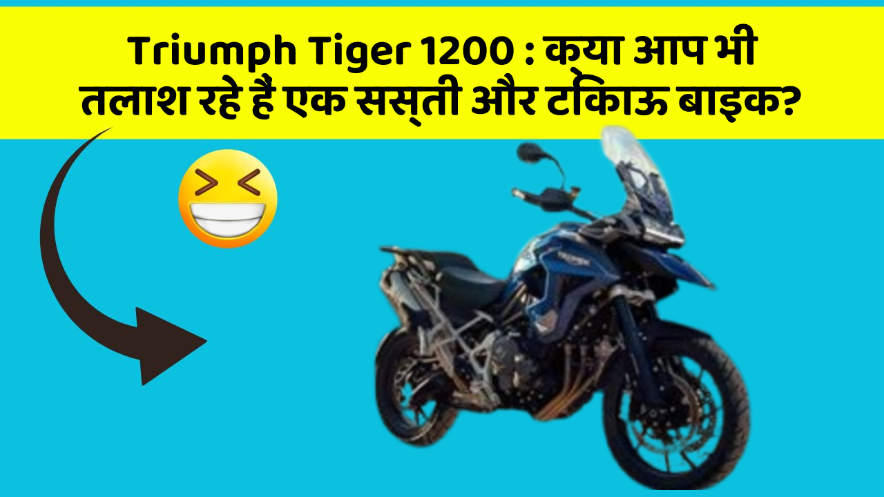 Triumph Tiger 1200: क्या आप भी तलाश रहे हैं एक सस्ती और टिकाऊ बाइक?