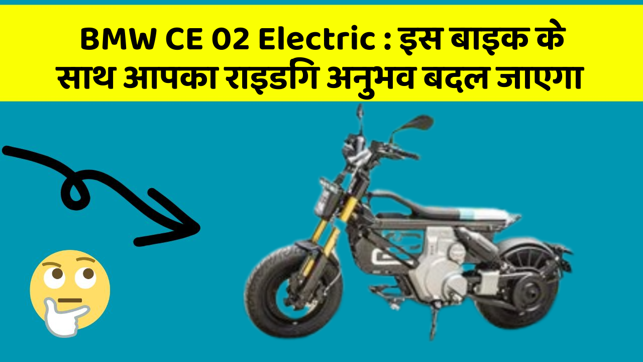 BMW CE 02 Electric : इस बाइक के साथ आपका राइडिंग अनुभव बदल जाएगा