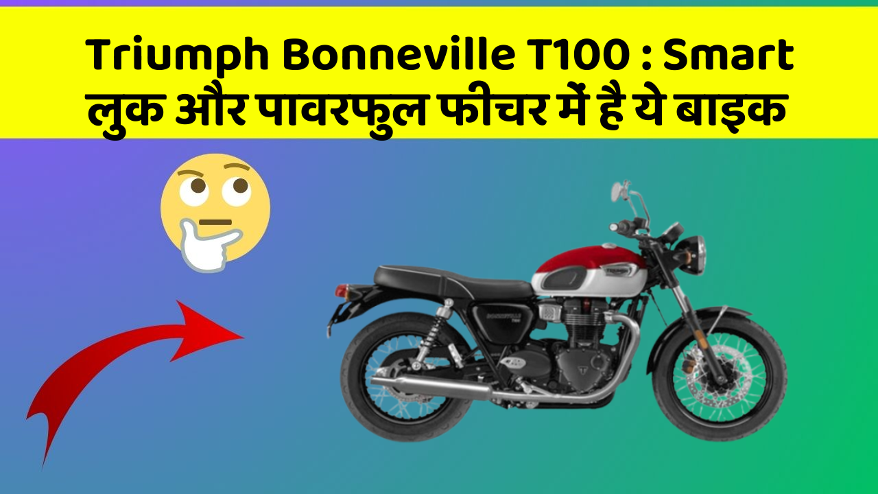 Triumph Bonneville T100 : Smart लुक और पावरफुल फीचर में है ये बाइक