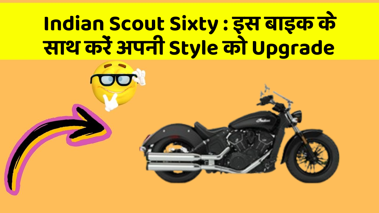 Indian Scout Sixty : इस बाइक के साथ करें अपनी Style को Upgrade