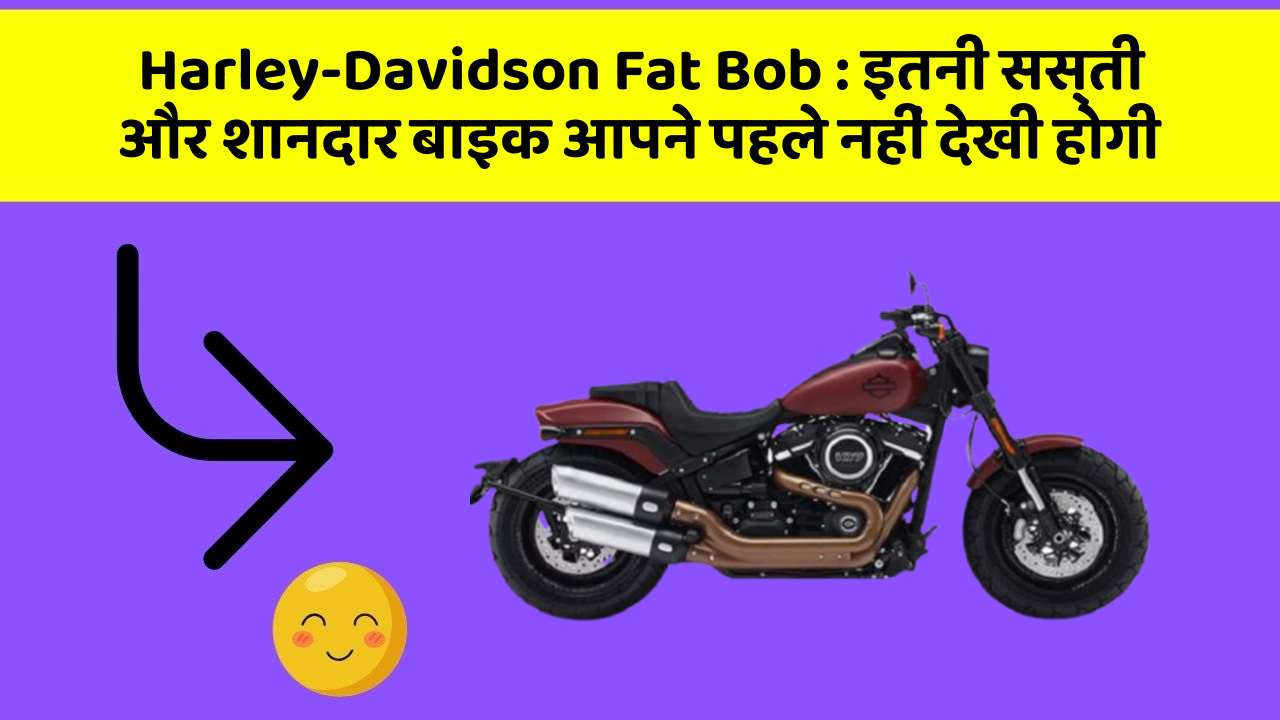 Harley-Davidson Fat Bob : इतनी सस्ती और शानदार बाइक आपने पहले नहीं देखी होगी