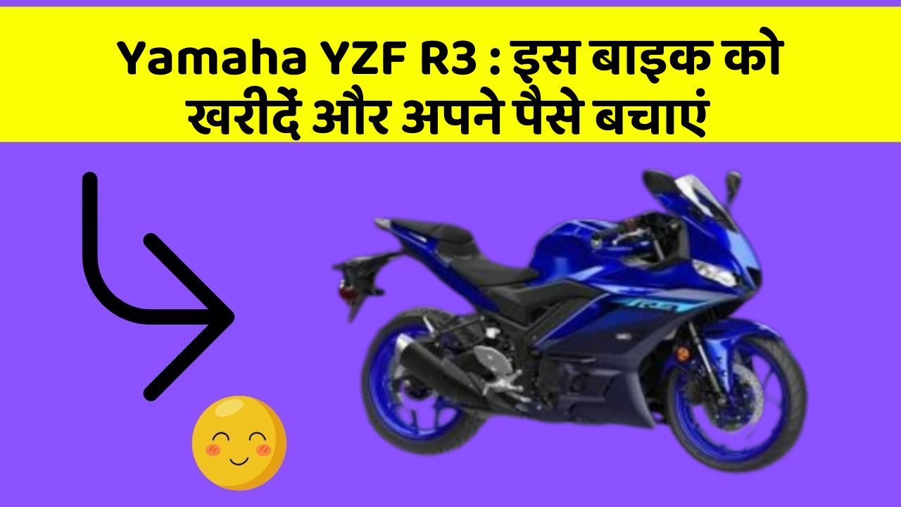 Yamaha YZF R3 : इस बाइक को खरीदें और अपने पैसे बचाएं