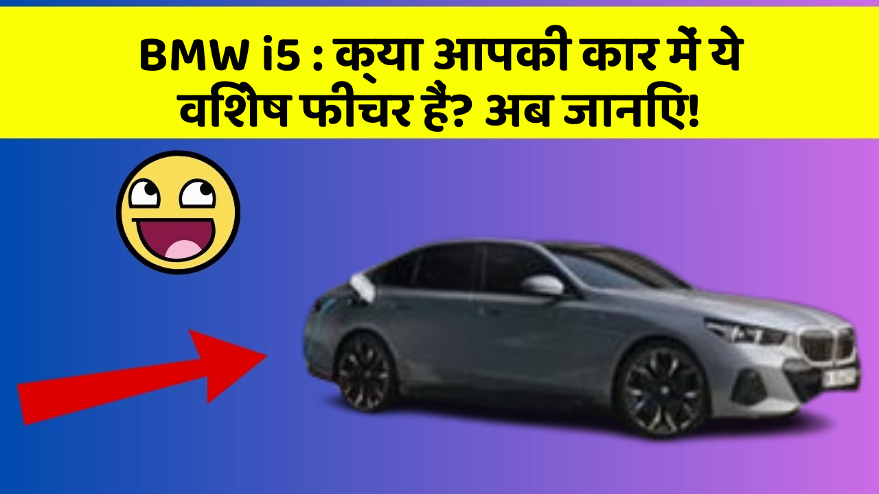 BMW i5: क्या आपकी कार में ये विशेष फीचर हैं? अब जानिए!