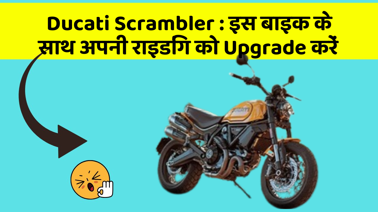 Ducati Scrambler: इस बाइक के साथ अपनी राइडिंग को Upgrade करें