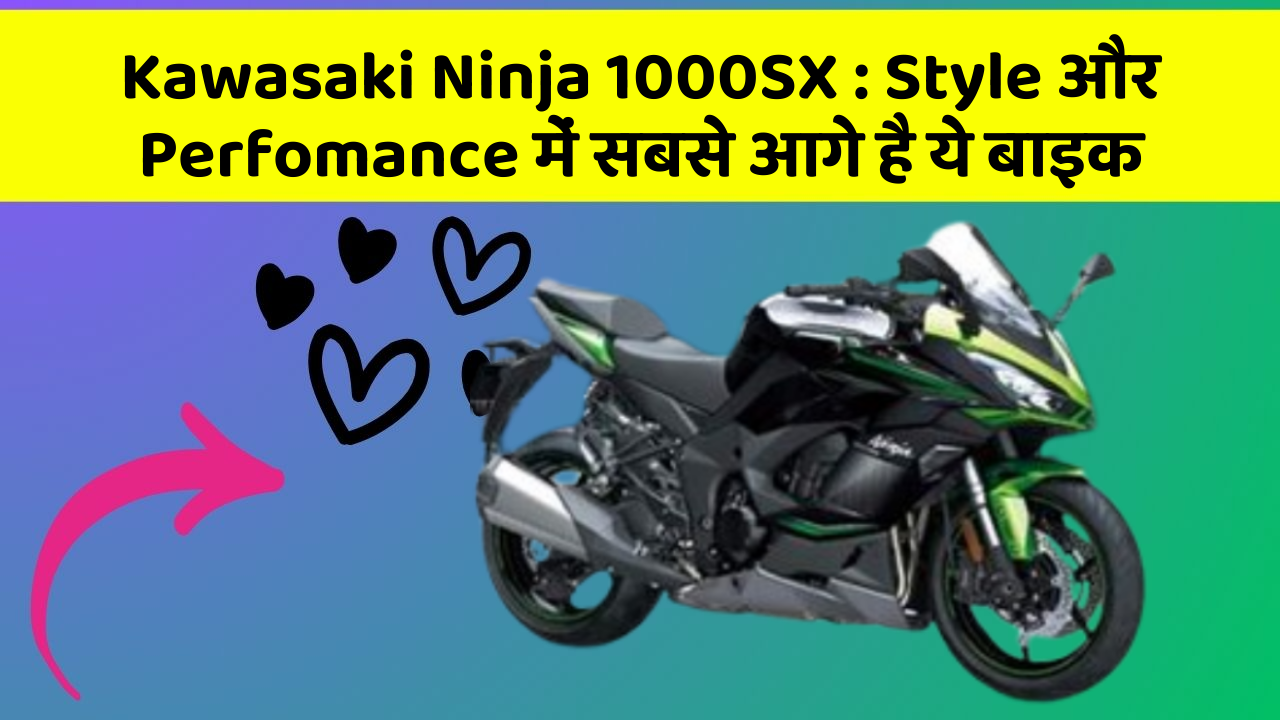 Kawasaki Ninja 1000SX: Style और Perfomance में सबसे आगे है ये बाइक