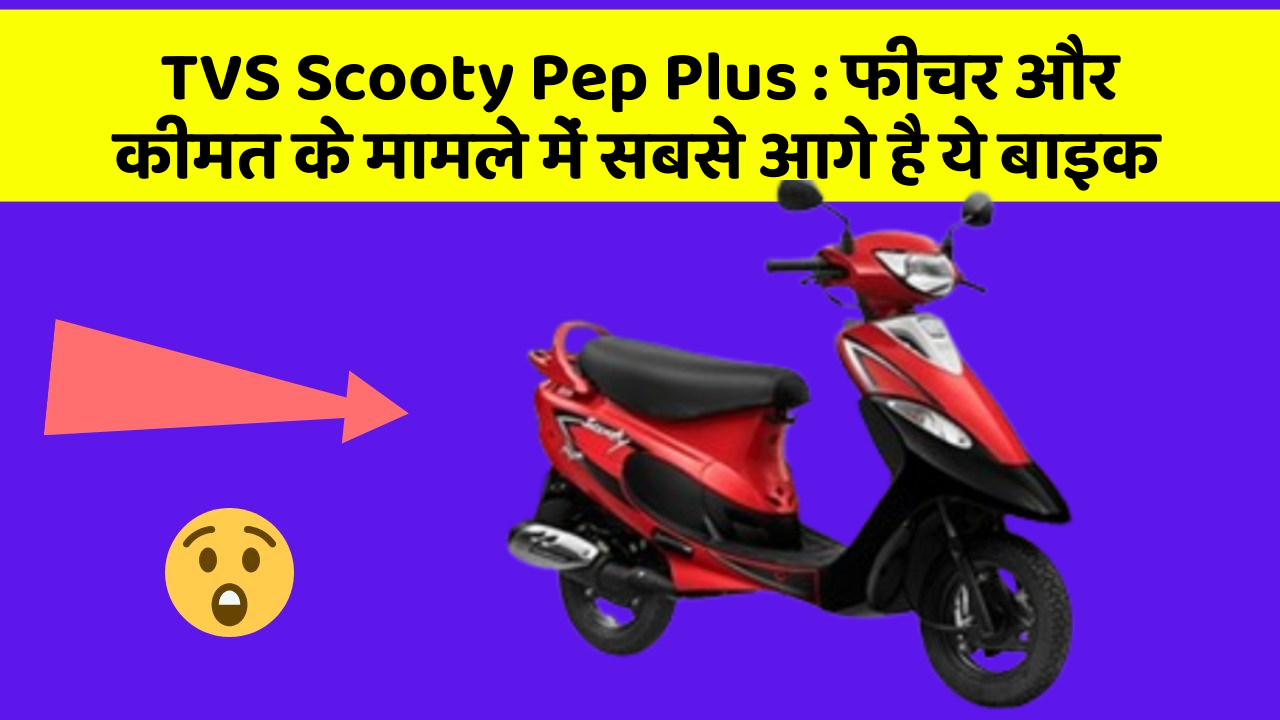 TVS Scooty Pep Plus: फीचर और कीमत के मामले में सबसे आगे है ये बाइक