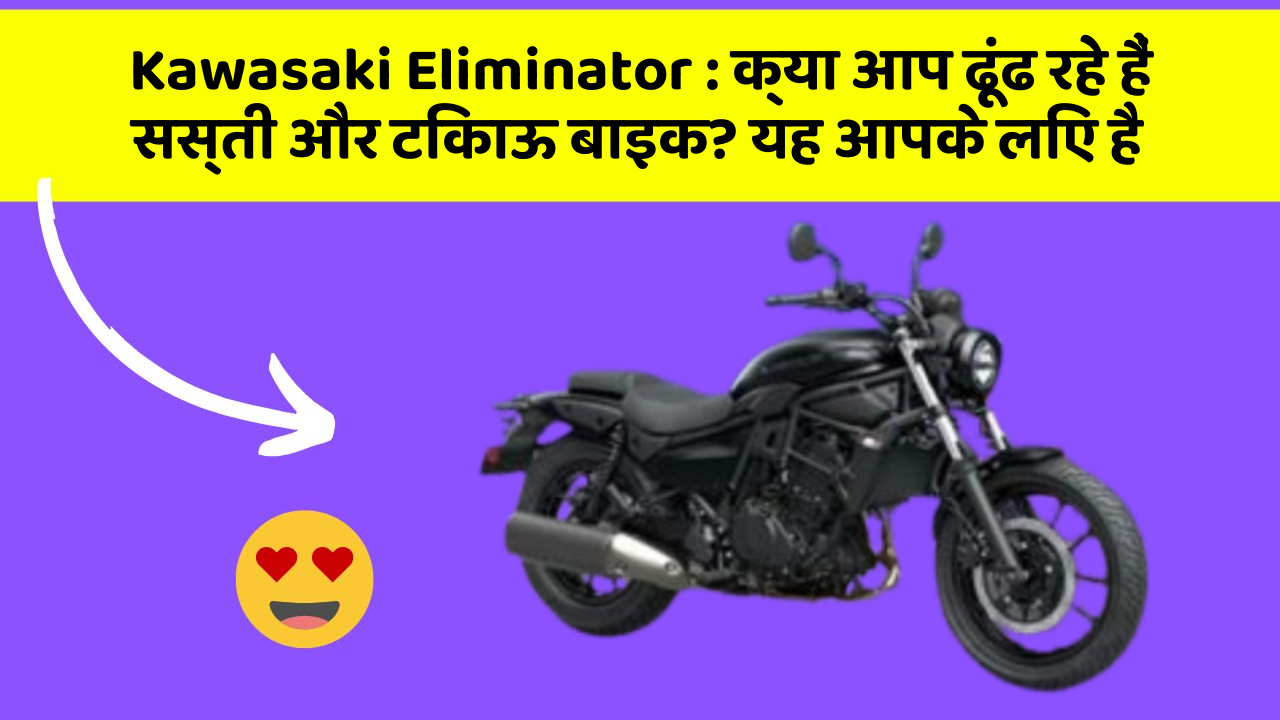 Kawasaki Eliminator: क्या आप ढूंढ रहे हैं सस्ती और टिकाऊ बाइक? यह आपके लिए है