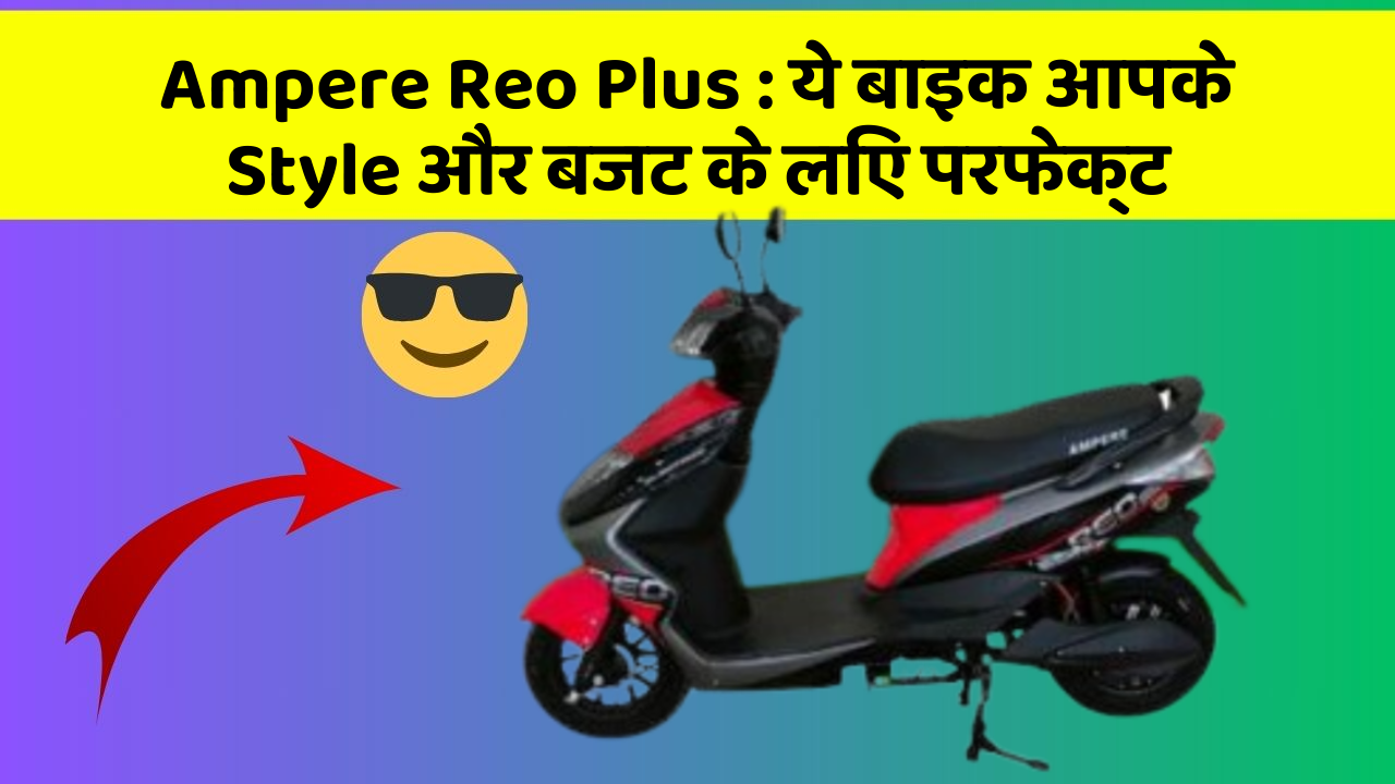 Ampere Reo Plus: ये बाइक आपके Style और बजट के लिए परफेक्ट